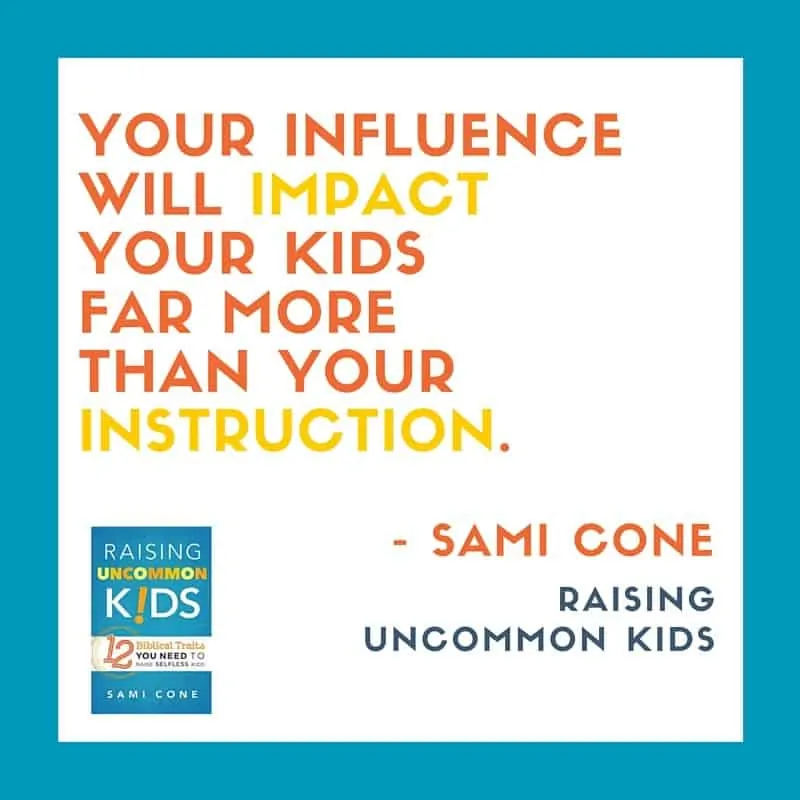 Your influence will impact your kids far more than your instruction