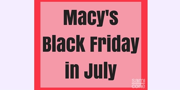 Macys Black Friday in July 2018 Coupon | Macy&#39;s Coupon | Sami Cone
