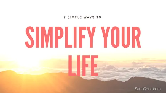 7 simple ways to simplify your life