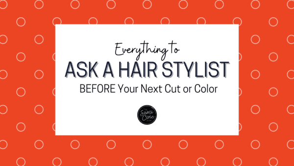 Everything to Ask Hair Stylist BEFORE Next Cut or Color