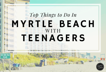 Top Things to Do In Myrtle Beach with Teenagers Feature