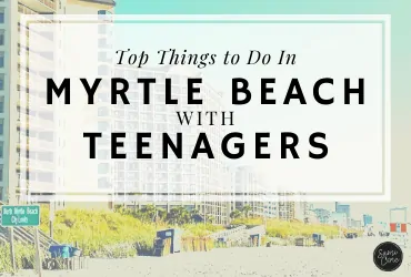 Top Things to Do In Myrtle Beach with Teenagers Feature