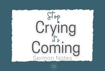 Stop Crying it's coming sermon notes