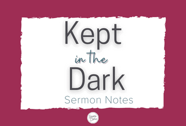 Kept in the Dark Sermon Notes