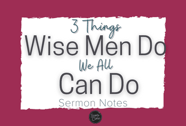 3 things wise men can do Sermon Notes